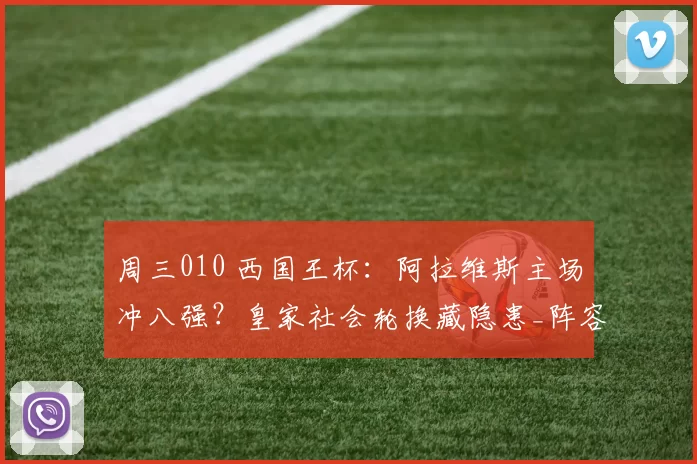 周三010 西国王杯：阿拉维斯主场冲八强？皇家社会轮换藏隐患_阵容_全胜零_核心